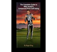 The Complete Guide to Mike Austin's Compound Pivot Golf Swing