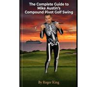 The Complete Guide to Mike Austin's Compound Pivot Golf Swing