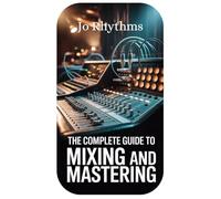 The Complete Guide to Mixing and Mastering
