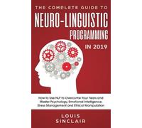 The Complete Guide to Neuro-Linguistic Programming in 2019 (Tascabile)