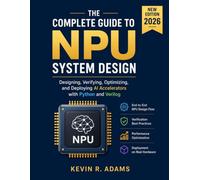 The Complete Guide to NPU System Design: Designing, Verifying, Optimizing, and Deploying AI Accelerators with Python and Verilog