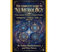 THE COMPLETE GUIDE TO NUMEROLOGY: From Ancient Wisdom to Modern Practice(Pythagorean · Chaldean · Vedic · Lo Shu Grid)