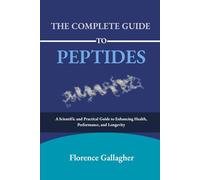 The Complete Guide To Peptides: A Scientific and Practical Guide to Enhancing Health, Performance, and Longevity