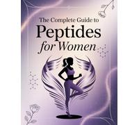 The Complete Guide To Peptides For Women: An Informational Handbook on Peptide Principles, Wellness Uses, and Female-Focused Considerations