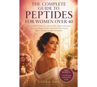 THE COMPLETE GUIDE TO PEPTIDES FOR WOMEN OVER 40: Science-Backed Protocols to Restore Skin, Balance Hormones, Burn Fat, Reignite Libido and Reclaim Your Energy Before, During and After Menopause