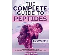 The Complete Guide To Peptides For Women: The Science-Backed Guide to Weight Loss, Hormone Harmony, Radiant Skin, and Lasting Energy