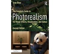 The Complete Guide to Photorealism for Visual Effects, Visualization, and Games