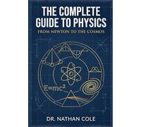 The Complete Guide to Physics: From Newton to the Cosmos