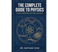 The Complete Guide to Physics: From Newton to the Cosmos
