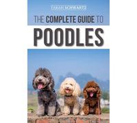The Complete Guide to Poodles Standard Miniature or Toy Learn Everything You