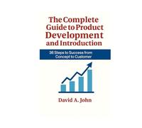 The Complete Guide to Product Development and Introduction: 36 Steps to Success from Concept to Customer