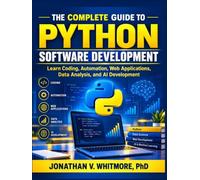 The Complete Guide to Python Software Development: Learn Coding, Automation, Web Applications, Data Analysis, and AI Development