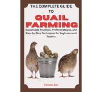 THE COMPLETE GUIDE TO QUAIL FARMING: Sustainable Practices, Profit Strategies, and Step-by-Step Techniques for Beginners and Experts