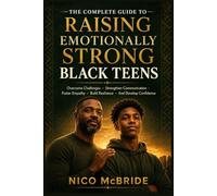 The Complete Guide to Raising Emotionally Strong Black Teens: Overcome Challenges, Strengthen Communication, Foster Empathy, Build Resilience, and Develop Confidence