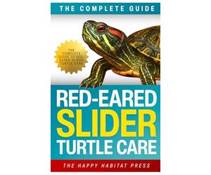The Complete Guide to Red-Eared Slider Turtle Care: The Step-by-Step Guide to Keep Your Red-Eared Slider Happy, Thriving, Clean, Strong, and ... Right, and Watch Your Turtle Come Alive Again