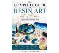 The Complete Guide to Resin Art at Home: Step-by-Step to Mixing, Pouring, Colouring, and Completing Resin Projects