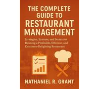 The complete guide to restaurant management: Strategies, Systems, and Secrets to Running a Profitable, Efficient, and Customer-Delighting Restaurant