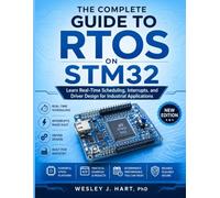 THE COMPLETE GUIDE TO RTOS ON STM32: Learn Real-Time Scheduling, Interrupts, and Driver Design for Industrial Applications