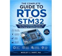 THE COMPLETE GUIDE TO RTOS ON STM32: Learn Real-Time Scheduling, Interrupts, and Driver Design for Industrial Applications