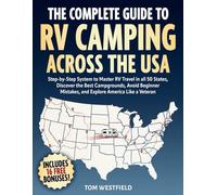The Complete Guide to RV Camping Across the USA: Step-by-Step System to Master RV Travel in all 50 States, Discover the Best Campgrounds, Avoid Beginner Mistakes, and Explore America Like a Veteran