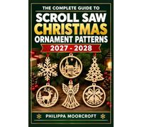 THE COMPLETE GUIDE TO SCROLL SAW CHRISTMAS ORNAMENT PATTERNS 2027 - 2028: Printable Templates, Cutting Projects for All Skill Levels, Detailed Techniques, and Festive Handmade Wooden Decorations