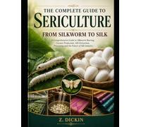 The Complete Guide to Sericulture: From Silkworm to Silk