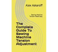The Complete Guide To Sewing Machine Tension Adjustment: Sewing Machine Tension Made Easy