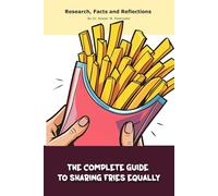 The Complete Guide to Sharing Fries Equally: A "book" with empty lined pages - Funny gift - Notebook | 6" x 9" (15.24 x 22.86 cm) Part of Collection ... Collection" | 200 pages, Perfect gag gift