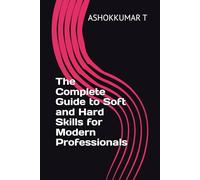 The Complete Guide to Soft and Hard Skills for Modern Professionals