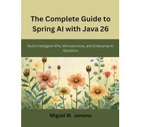 The Complete Guide to Spring AI with Java 26: Build Intelligent APIs, Microservices, and Enterprise AI Solutions