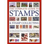 The Complete Guide to Stamps & Stamp Collecting: The Ultimate Illustrated Reference to over 3000 of the World's Best Stamps, and a Professional Guide ... and Perfecting a Spectactular Collection