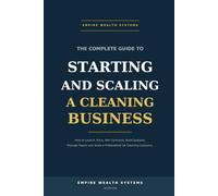The Complete Guide to Starting and Scaling a Cleaning Business: How to Launch, Price, Win Contracts, Build Systems, Manage Teams and Scale a Professional UK Cleaning Company