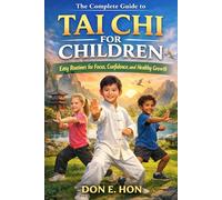 The Complete Guide to Tai Chi for Children: Easy Routines for Focus, Confidence, and Healthy Growth