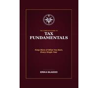 The Complete Guide to Tax Fundamentals: What You Need to Know to Stop Overpaying, Avoid Common Mistakes, and Make Smarter Money Decisions Year-Round