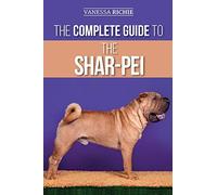 The Complete Guide to the Shar-Pei: Preparing For, Finding, Training, Socializing, Feeding, and Loving Your New Shar-Pei Puppy
