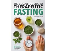 The Complete Guide to Therapeutic Fasting: Healing Through Fasting