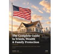 The Complete Guide to Trusts, Wealth & Family Protection: The Full System to Protect Your Family's Money, Home, Children, and Pets