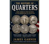 THE COMPLETE GUIDE TO UNITED STATES QUARTERS: History, Designs, Mintages, Key Dates, and Collector Insights