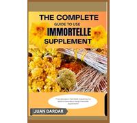 THE COMPLETE GUIDE TO USE IMMORTELLE SUPPLEMENT: "From Skincare to Pain Relief: Everything You Need to Know About Using Immortelle Supplements"