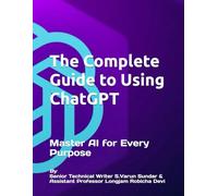 The Complete Guide to Using ChatGPT: Master AI for Every Purpose