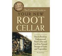 The Complete Guide to Your New Root Cellar How to Build an Underground Root Cellar and Use It for Natural Storage of Fruits and Vegetables: How to ... It for Natural Storage of Fruits & Vegetables