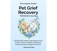 The Complete Guided Pet Grief Recovery Workbook & Journal: A Professionally Guided 7-Step Programme with Practical Exercises, Reflection, Affirmations, Creative Activities and Support for Pet Loss.