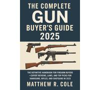 The Complete Gun Buyer's Guide 2025: The Definitive Handbook for Firearm Buyers-Expert Reviews, Laws, and Top Picks for Handguns, Rifles, and Shotguns in 2025