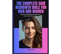 The Complete Hair Regrowth Bible: Every Type of Hair Loss. Every Proven Solution. All In One Book.