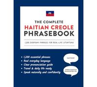 The Complete Haitian Creole Phrasebook: 1,200 Everyday Phrases for Real-Life Situations, Core Vocabulary for Daily Communication, A Practical Speaking Guide