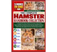 THE COMPLETE HAMSTER HANDBOOK COLLECTION - 5 BOOKS IN 1: A Comprehensive Guide to Hamster Care, Housing, Feeding, Health, Behavior, Handling, and ... and Chinese Hamsters, Along With Te