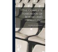The Complete Handbook Of Boxing And Wrestling; (Copertina rigida)