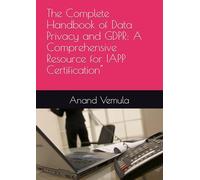 The Complete Handbook of Data Privacy and GDPR: A Comprehensive Resource for IAPP Certification"