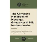 The Complete Handbook of Meetings, Grievances & Mild Subordination - (Blank “Unlined” Notebook): The Complete Handbook of Meetings, Grievances & Mild ... on Conduct During Tedious Gatherings” by