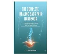 The Complete Healing Back Pain Handbook: A Step-by-Step Guide to Lasting Relief and Spinal Wellness